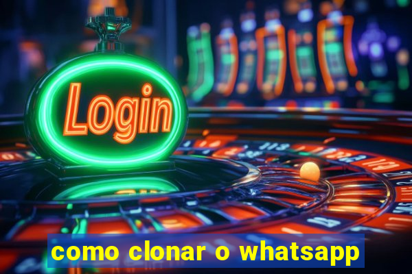 como clonar o whatsapp